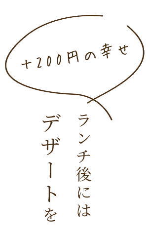 ＼＋100円の幸せ／ランチ後にはデザートを