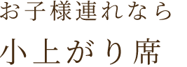 お子様連れなら小上がり席